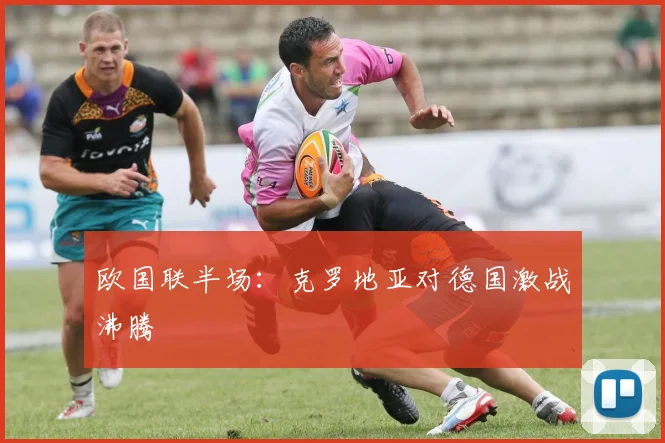 欧国联半场：克罗地亚对德国激战沸腾