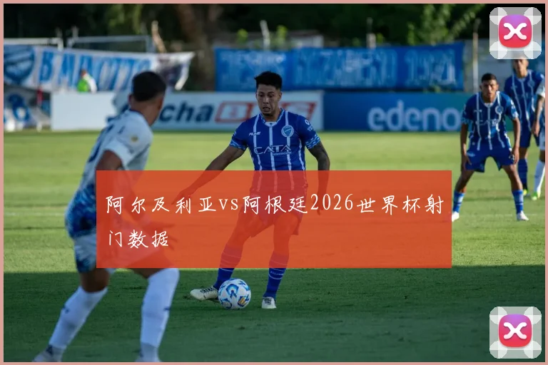 阿尔及利亚vs阿根廷2026世界杯射门数据