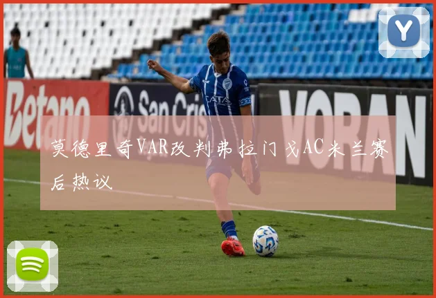 莫德里奇VAR改判弗拉门戈AC米兰赛后热议