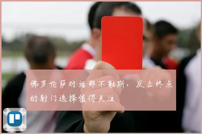 佛罗伦萨对话那不勒斯，反击终点的射门选择值得关注